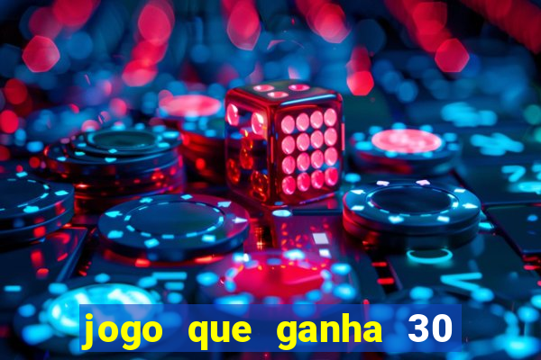 jogo que ganha 30 reais no cadastro